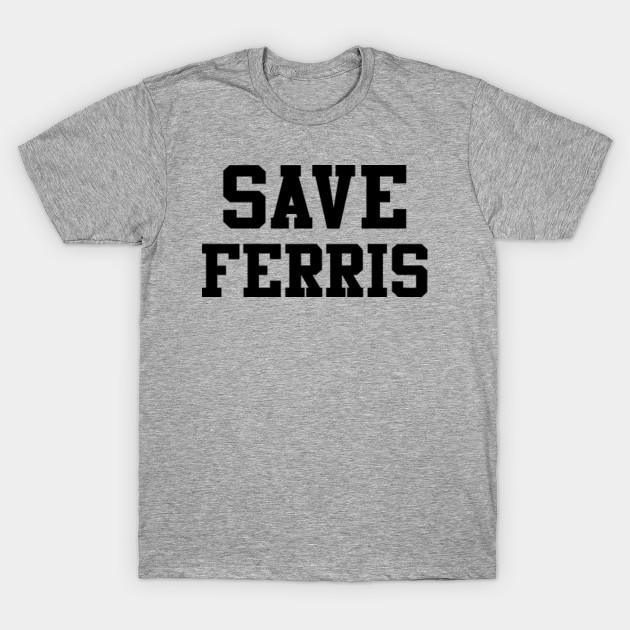 Save Ferris Ferris Buellers Day Off TShirt TeePublic